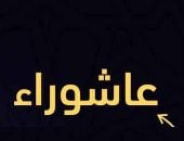 آخر تحديث.. اليوم عاشوراء صيامه سنة نبوية تكفّر ذنوب عام مضى